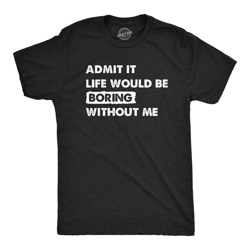 men's casual shirts for travel-Admit It Life Would Be Boring Without Me Men's T Shirt