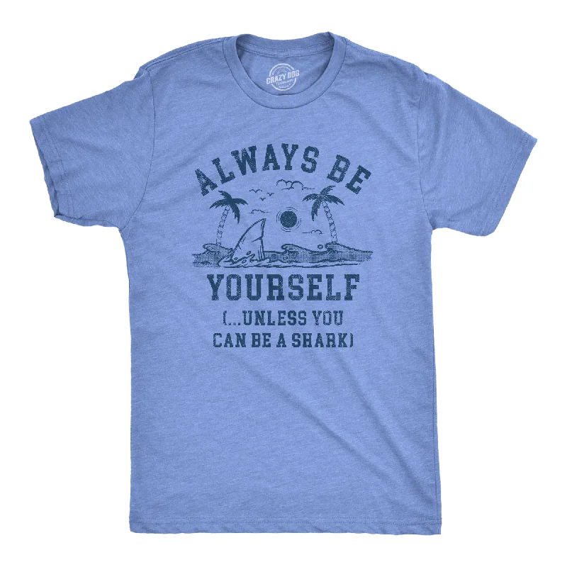 men's casual shirts for outings-Always Be Yourself Unless You Can Be A Shark Men's T Shirt