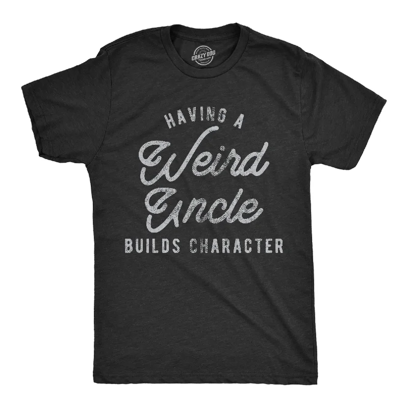 men's classic shirts for daily wear-Having A Weird Uncle Builds Character Men's T Shirt