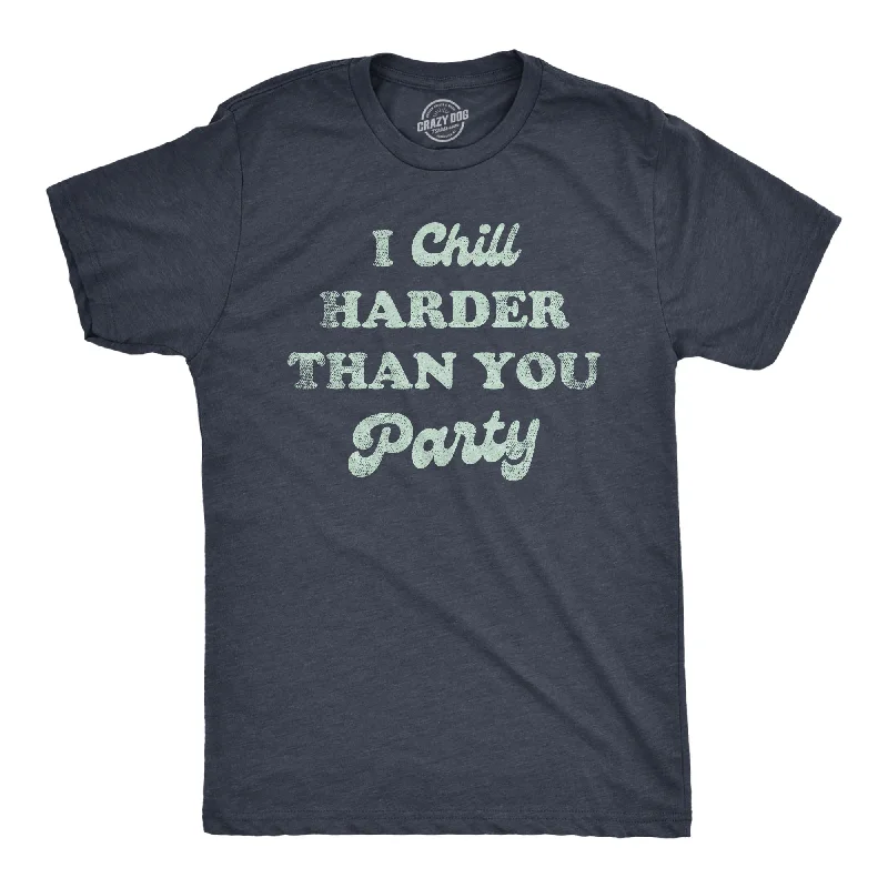 men's shirts for outdoor work-I Chill Harder Than You Party Men's T Shirt