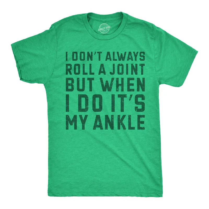 men's shirts with stylish textures-I Dont Always Roll A Joint But When I Do Its My Ankle Men's T Shirt