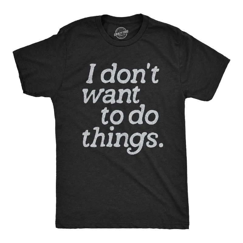 men's denim button-up shirts-I Dont Want To Do Things Men's T Shirt