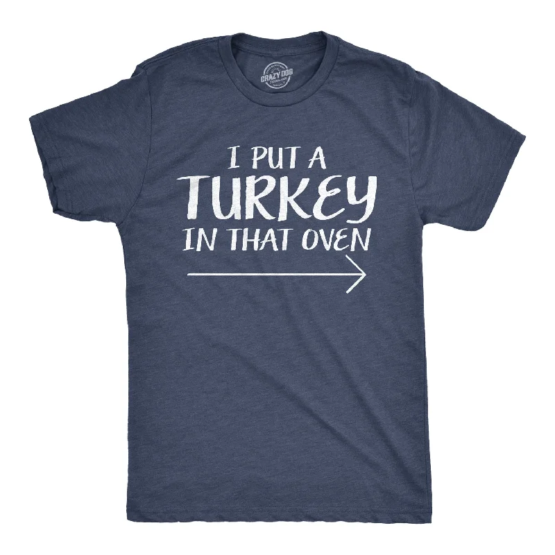 men's comfortable and breathable shirts-I Put A Turkey In That Oven Men's T Shirt