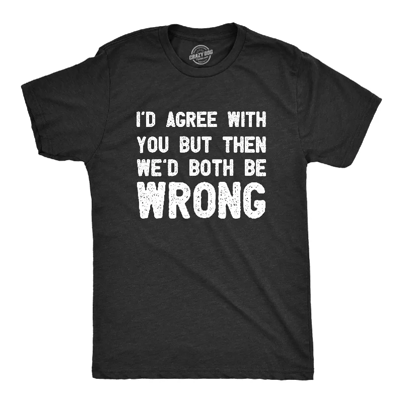 men's shirts with a casual fit-Id Agree With You But Then Wed Both Be Wrong Men's T Shirt