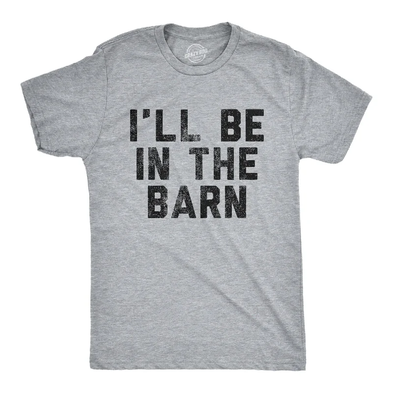 men's formal shirts for parties-I'll Be In The Barn Men's T Shirt