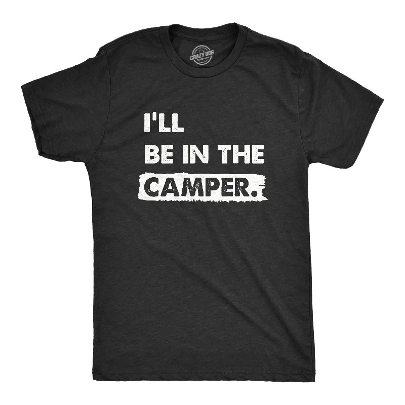 men's classic dress shirts for work-Ill Be In The Camper Men's T Shirt