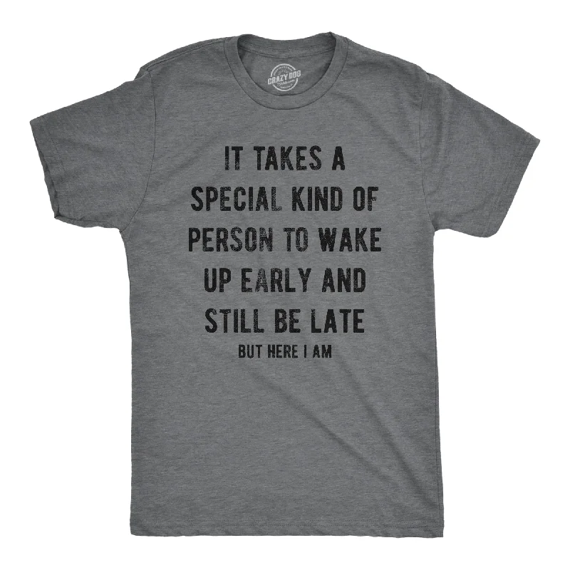 men's formal shirts with subtle details-It Takes A Special Kind Of Person To Wake Up Early And Still Be Late But Here I Am Men's T Shirt