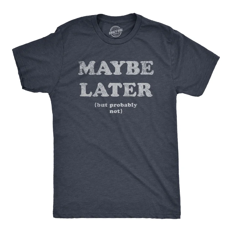 men's comfortable shirts for meetings-Maybe Later Men's T Shirt