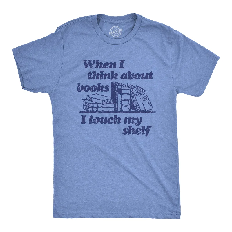 men's shirts with minimalistic designs-Mens When I Think About Books I Touch My Shelf T Shirt Funny Nerdy Teacher Gift