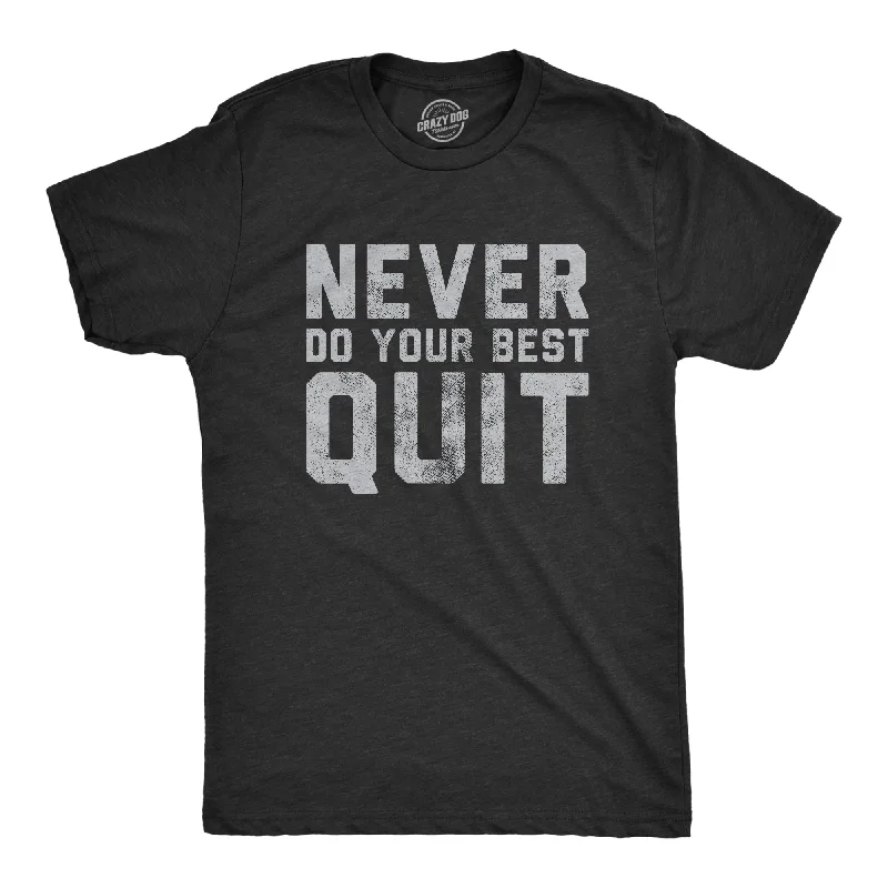 men's relaxed fit button-up shirts-Never Do Your Best Quit Men's T Shirt