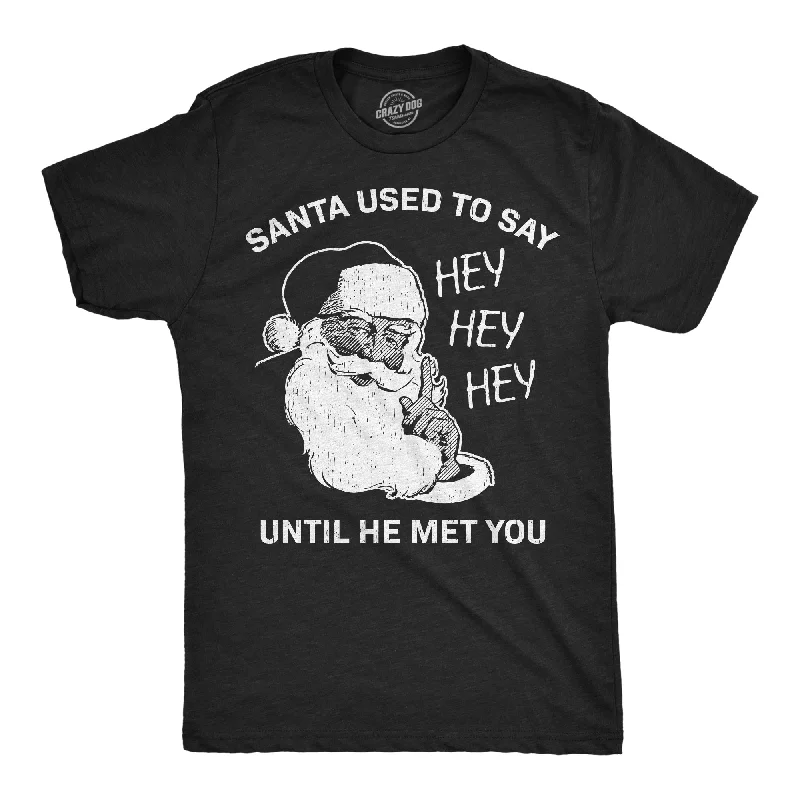 men's shirts for casual Fridays-Santa Used To Say Hey Hey Hey Before He Met You Men's T Shirt