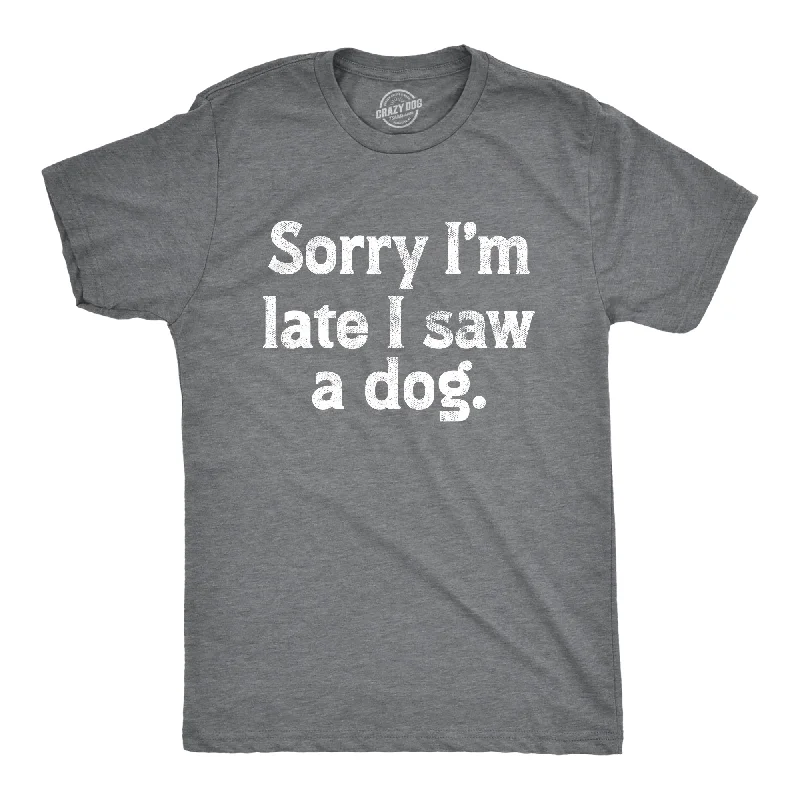 men's fitted dress shirts for work-Sorry Im Late I Saw A Dog Men's T Shirt