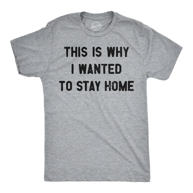 men's performance shirts for active wear-This Is Why I Wanted To Stay Home Men's T Shirt