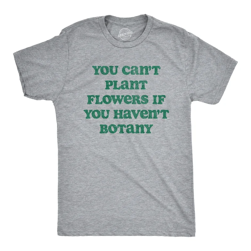 men's comfortable short-sleeve shirts for summer-You Cant Plant Flowers If You Havent Botany Men's T Shirt