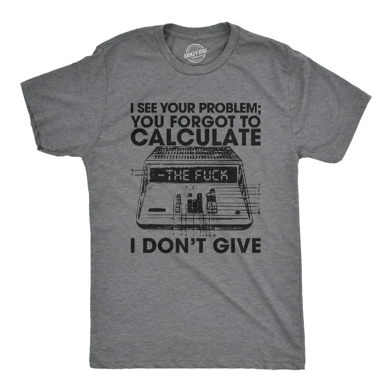 men's summer vacation shirts-You Forgot To Calculate The Fuck I Don't Give Men's T Shirt